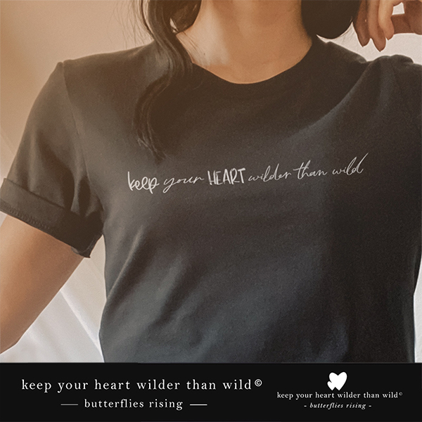keep your heart wilder than wild tshirts - butterflies rising collection